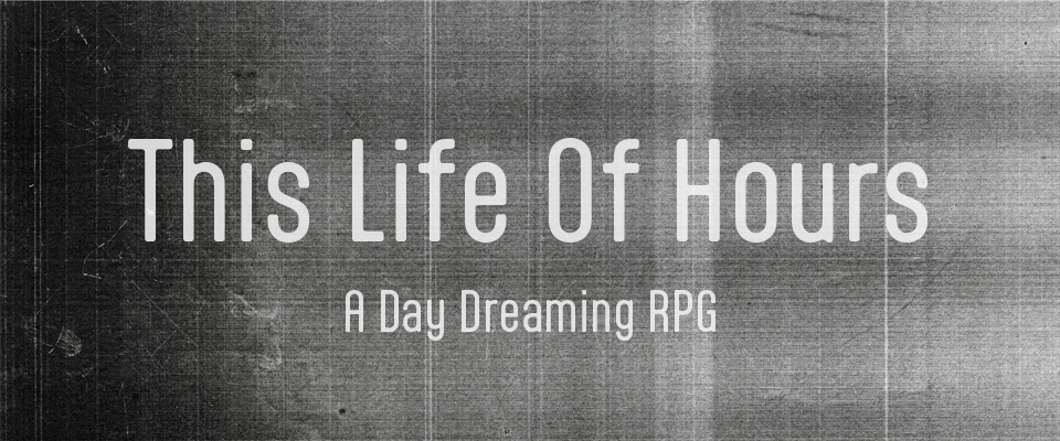 This Life Of Hours - A Daydreaming RPG