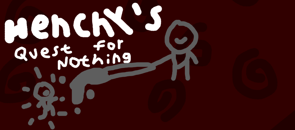 Henchy's Quest For Nothing