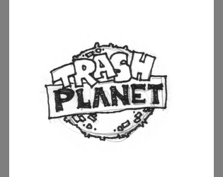 Trash Planet (1e)   - Have you ever wanted to know what would come of all the junk? Play this to find out! 