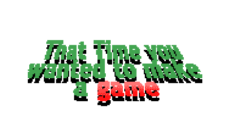 That time you Wanted to make a Game