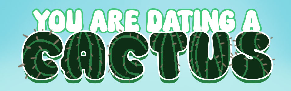 You are dating a Cactus