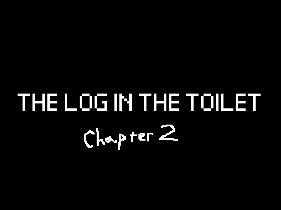 THE LOG IN THE TOILET - Chapter 2