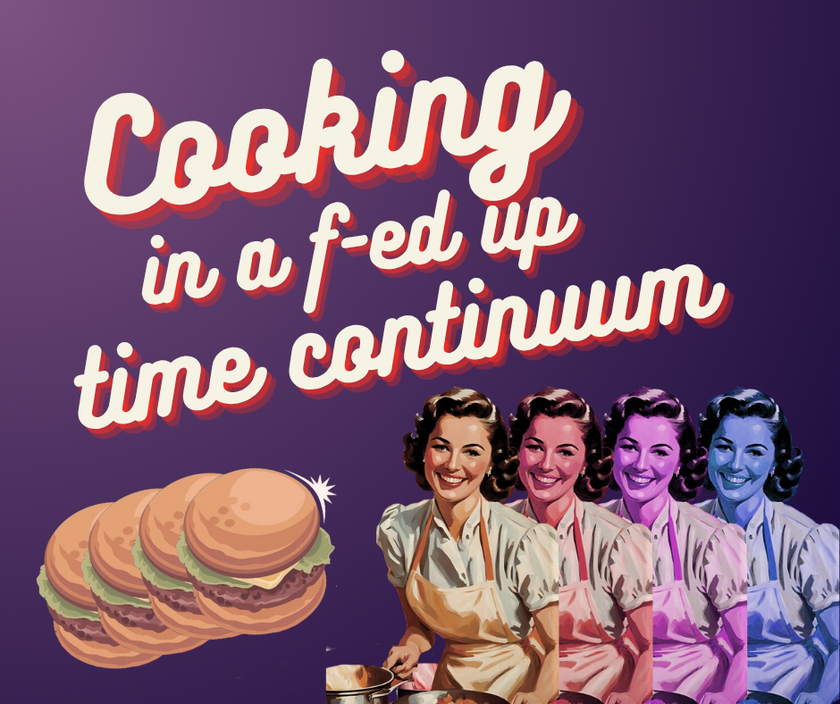 Cooking in a f-ed up time continuum