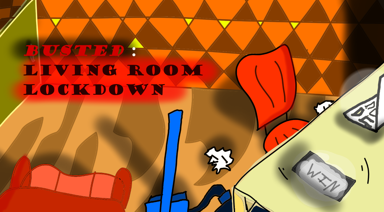 Busted : Living Room Lockdown by Xenonixe
