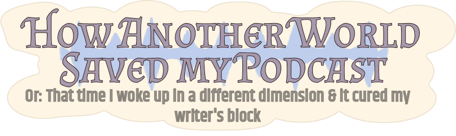How Another World Saved My Podcast