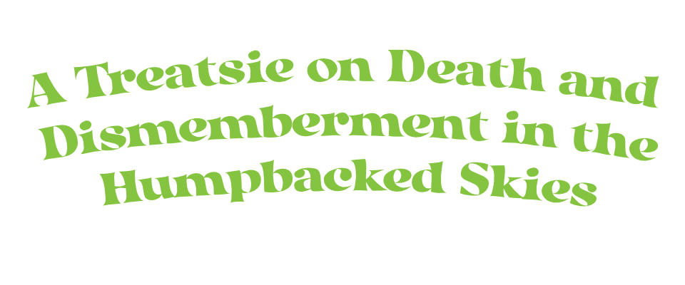 A Treatsie on Death and Dismemberment in the Hump Backed Skies by Professor Milbarish Boonst