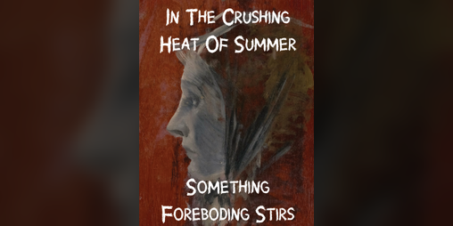 Cover image for In The Crushing Heat Of Summer Something Foreboding Stirs