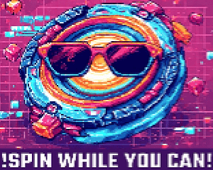 !SPIN WHILE YOU CAN!