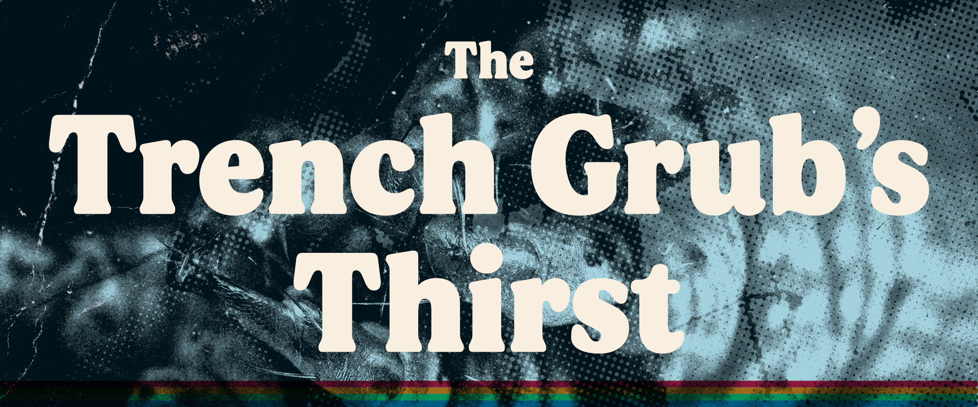 The Trench Grub's Thirst
