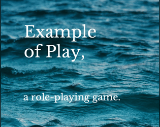 Example of Play, A Role-Playing Game.   - A short RPG for the sea to play. 