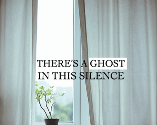 There's A Ghost In This Silence   - What can you hear in your quietest moments? 