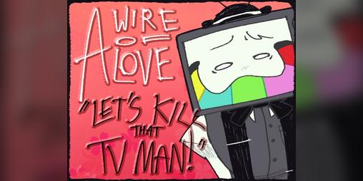 Cover image for A wire of love: Let's kill that TV man!