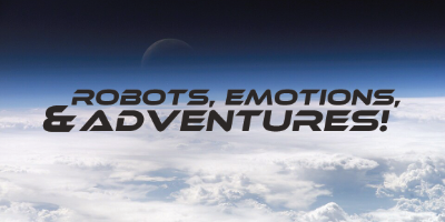 ROBOTS, EMOTIONS, & ADVENTURES!