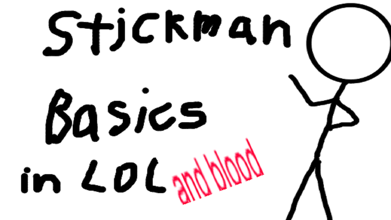 STICK MAN BASICS IN LOL ABD BLOOD