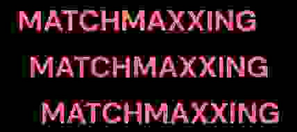 MATCHMAXXING