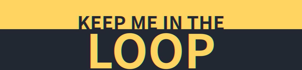 "Keep me in the LOOP"