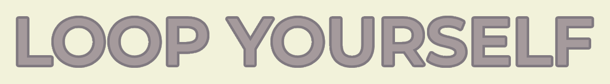 LOOP YOURSELF