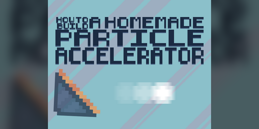 Cover image for How to Build a Homemade Particle Accelerator