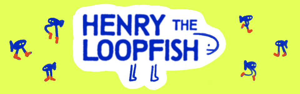 Henry the Loopfish