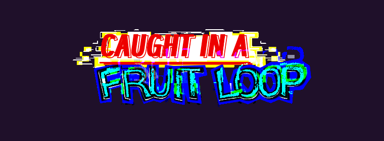 Caught in a Fruit Loop