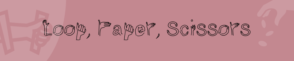 Loop, Paper, Scissors