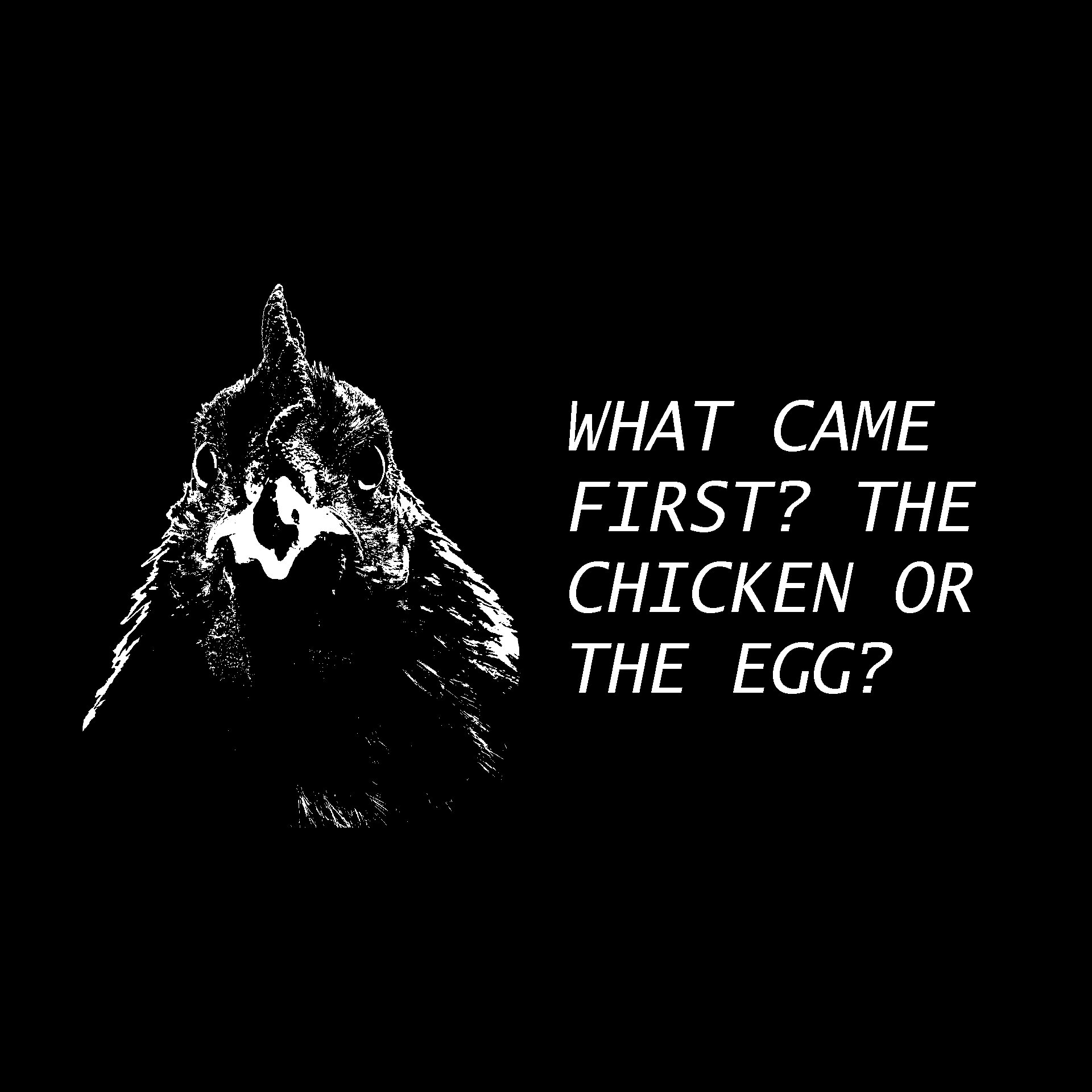 What came first? The Chicken or the Egg?