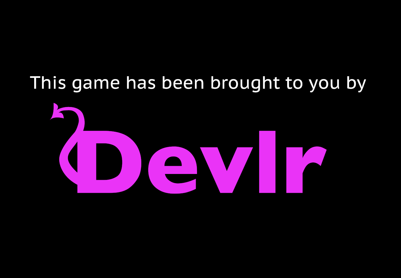 This game has been brought to you by Devlr
