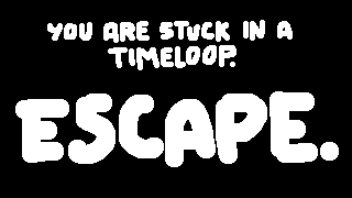 You Are Stuck In A Timeloop. Escape.