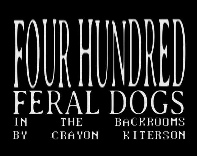 Cover image for Four Hundred Feral Dogs in the Backrooms