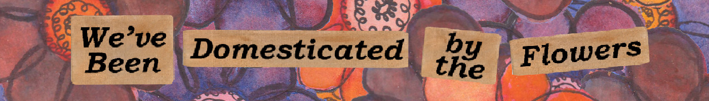 We’ve Been Domesticated by the Flowers