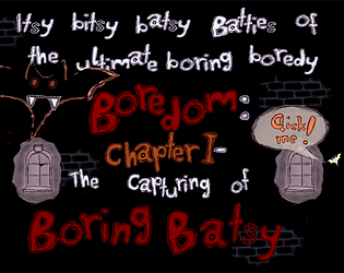 Itsy bitsy batsy Batties of the ultimate boring boredy Boredom: Chapter I - The Capturing of Boring Batsy