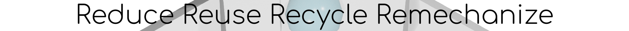 Reduce Reuse Recycle Remechanize - MechJam VI