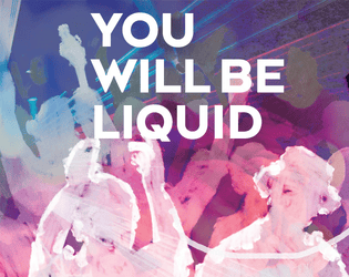 You Will Be Liquid   - A solo roleplaying game about love, longing, and friendship in a gay club. 