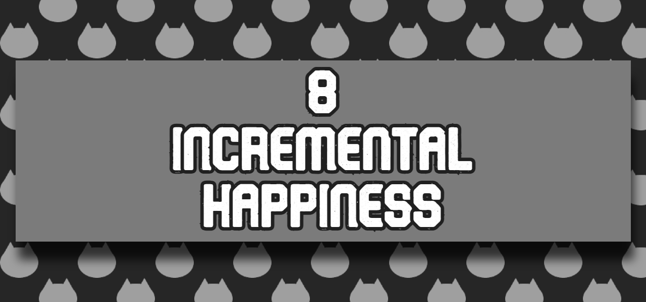 8 - Incremental Happiness