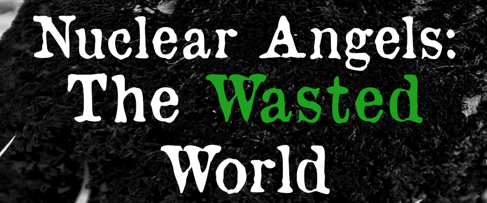 Nuclear Angels: The Wasted World