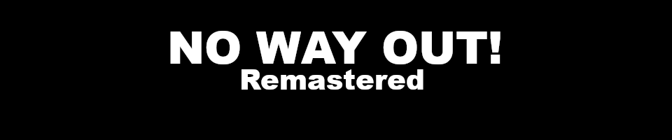 NO WAY OUT! Remastered