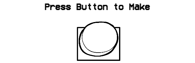 Press Button to Make