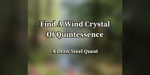 Cover image for Find A Wind Crystal Of Quintessence - A Draw Steel Quest