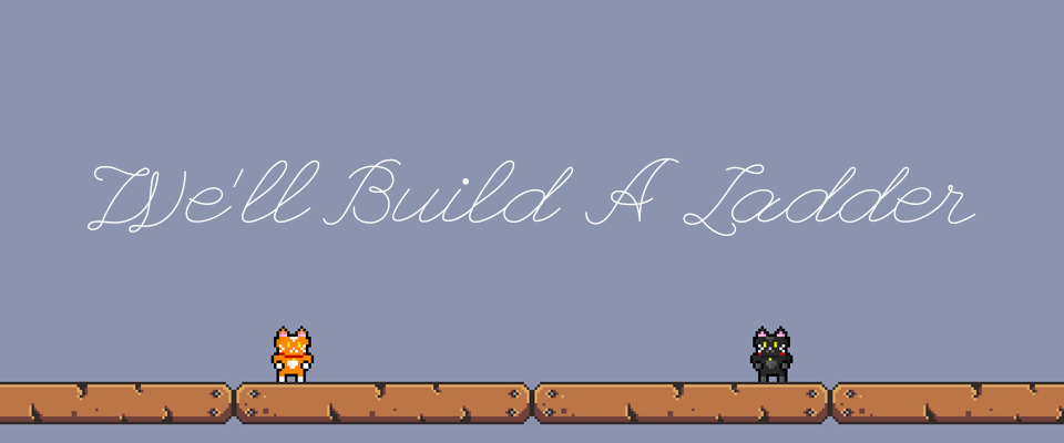 We'll Build A Ladder