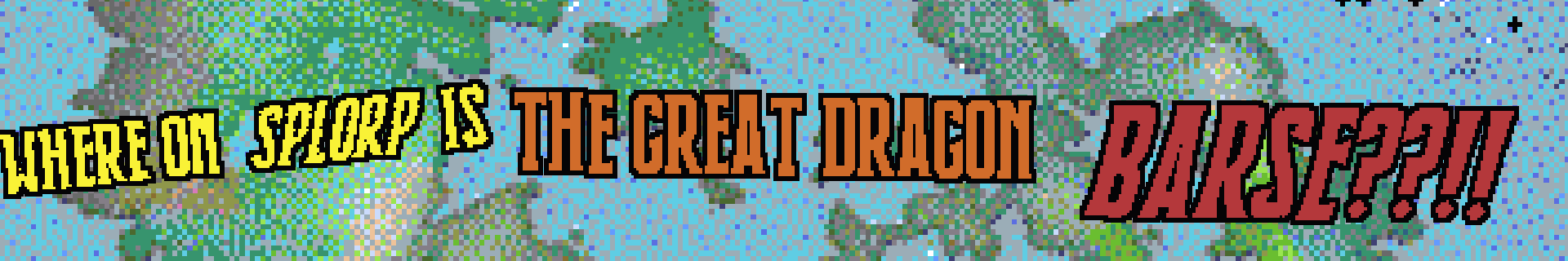 Where On Splorp Is The Great Dragon Barse??!!