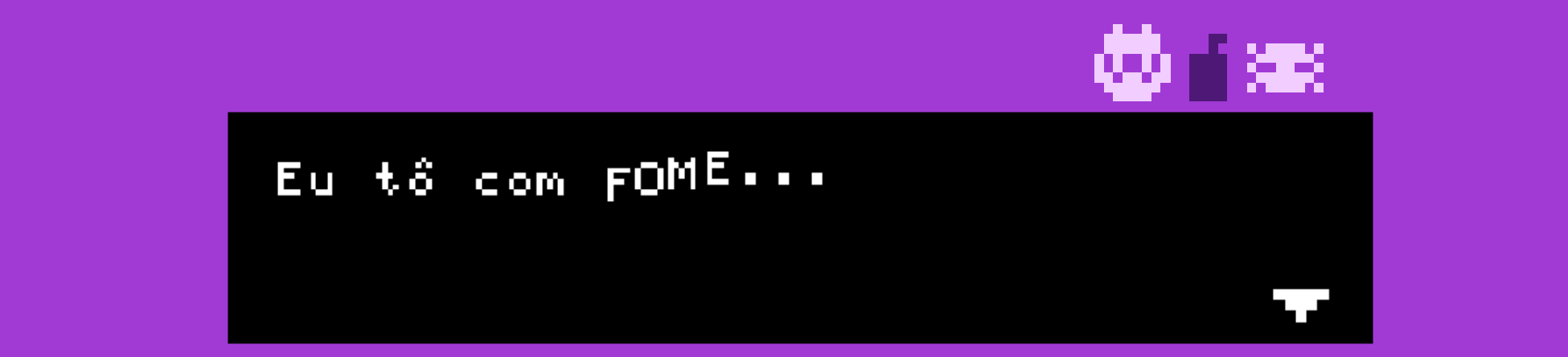 Eu tô com fome...