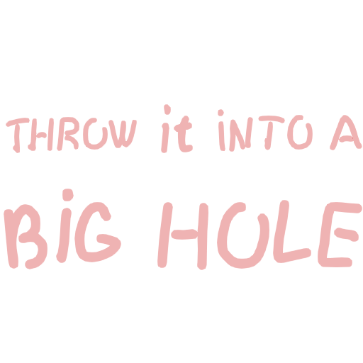 Throw it into a Big Hole