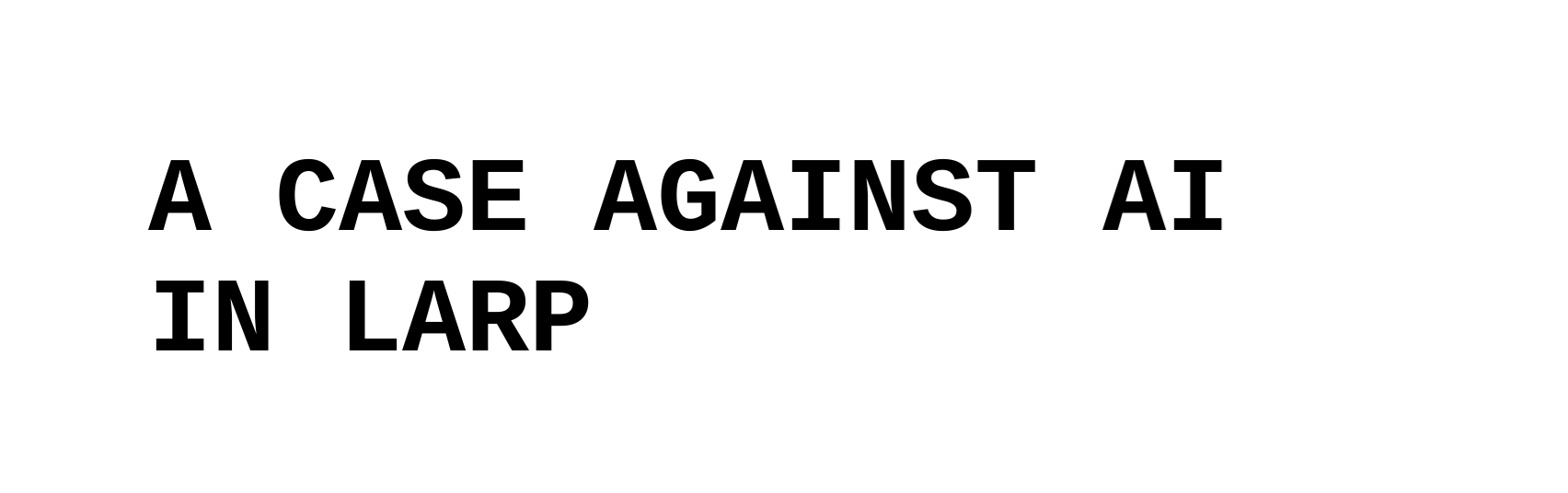 A CASE AGAINST AI IN LARP
