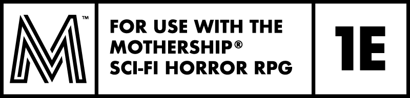 For use with the Mothership Sci-Fi Horror RPG For use with the Mothership Sci-Fi Horror RPG
