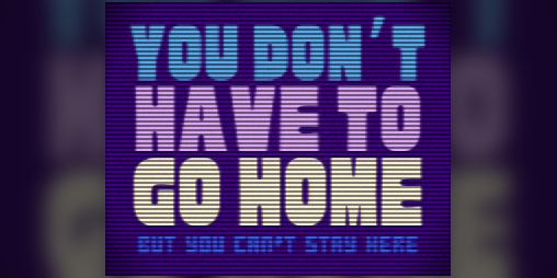 Cover image for You Don't Have to Go Home, But You Can't Stay Here