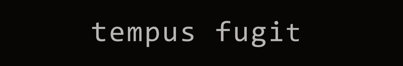 tempus fugit