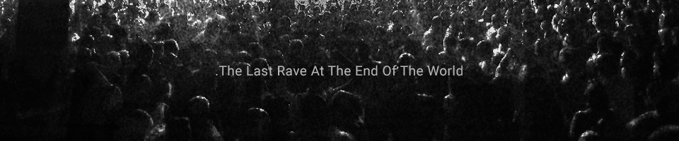 .The Last Rave At The End Of The World