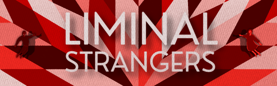 Vignette Break: Liminal Strangers