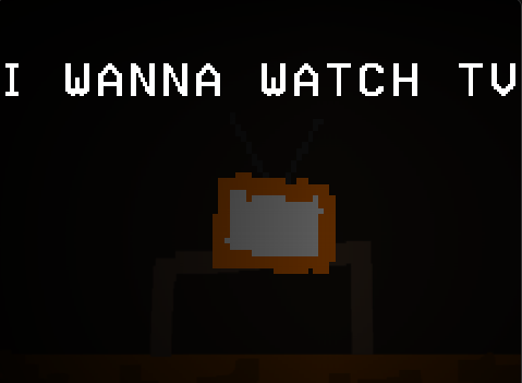 I WANNA WATCH TV