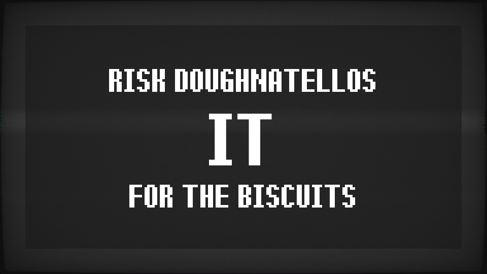 risk Doughnatellos IT for the BISCUITS
